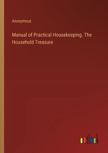 Cover image for Manual of Practical Housekeeping. The Household Treasure