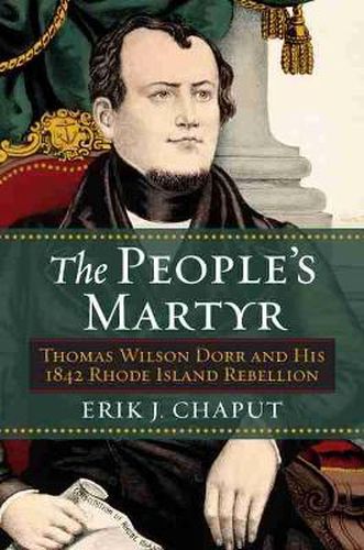 The People's Martyr: Thomas Wilson Dorr and His 1842 Rhode Island Rebellion