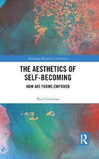 Cover image for The Aesthetics of Self-Becoming: How Art Forms Empower