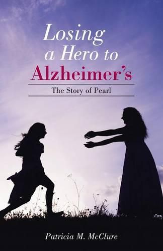 Cover image for Losing a Hero to Alzheimer's: The Story of Pearl