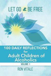 Cover image for Let Go and Be Free: 100 Daily Reflections for Adult Children of Alcoholics
