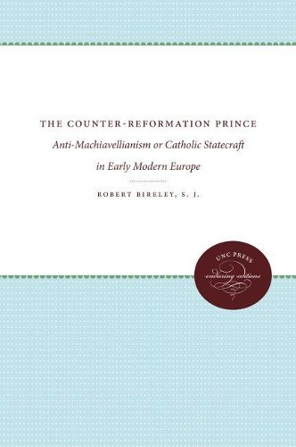 Cover image for The Counter-Reformation Prince: Anti-Machiavellianism or Catholic Statecraft in Early Modern Europe