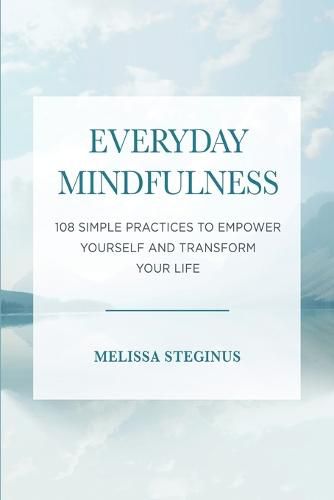 Cover image for Everyday Mindfulness: 108 Simple Practices to Empower Yourself and Transform Your Life