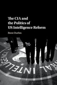 Cover image for The CIA and the Politics of US Intelligence Reform