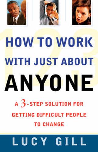 Cover image for How to Work with Just about Anyone: A 3-Step Solution for Getting Difficult People to Change