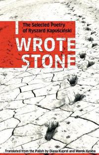 Cover image for I Wrote Stone: The Selected Poetry of Ryszard Kapuscinski