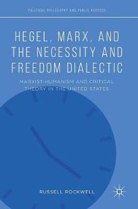 Cover image for Hegel, Marx, and the Necessity and Freedom Dialectic: Marxist-Humanism and Critical Theory in the United States