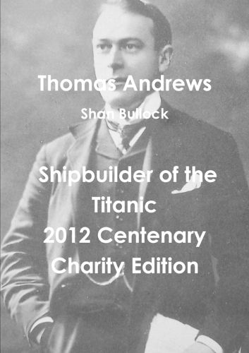 Cover image for Thomas Andrews Shipbuilder of the Titanic-2012 Centenary Charity Edition