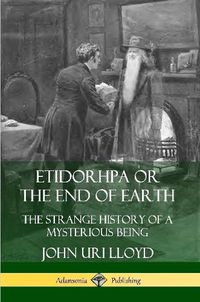 Cover image for Etidorhpa or the End of Earth: The Strange History of a Mysterious Being