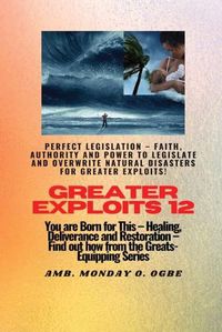 Cover image for Greater Exploits - 12 Perfect Legislation - Faith, Authority and Power to LEGISLATE and OVERWRITE