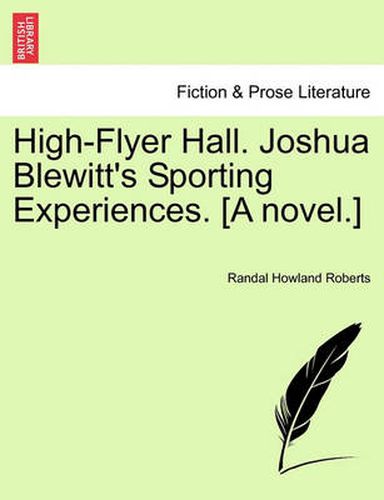 Cover image for High-Flyer Hall. Joshua Blewitt's Sporting Experiences. [A Novel.]