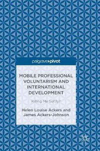 Cover image for Mobile Professional Voluntarism and International Development: Killing Me Softly?