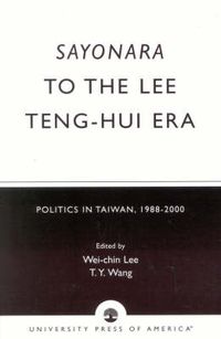 Cover image for Sayonara to the Lee Teng-hui Era: Politics in Taiwan, 1988-2000