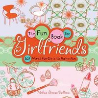 Cover image for The Fun Book for Girlfriends: 102 Ways for Girls to Have Fun