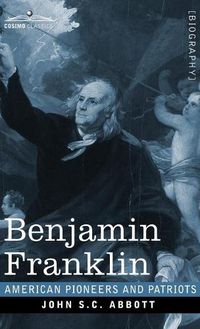 Cover image for Benjamin Franklin: A Picture of the Struggles of our Infant Nation One Hundred Years Ago - American Pioneers and Patriots