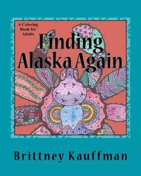 Cover image for Finding Alaska Again: Artistic Images of Aquatic Creatures... To Color!