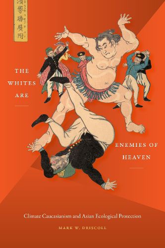 Cover image for The Whites Are Enemies of Heaven: Climate Caucasianism and Asian Ecological Protection