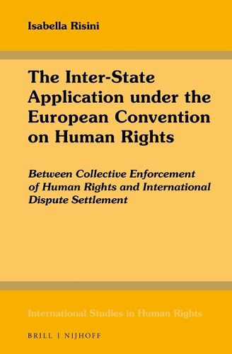 Cover image for The Inter-State Application under the European Convention on Human Rights: Between Collective Enforcement of Human Rights and International Dispute Settlement