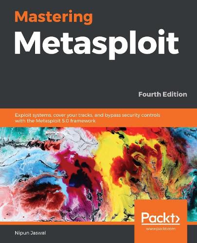 Cover image for Mastering Metasploit: Exploit systems, cover your tracks, and bypass security controls with the Metasploit 5.0 framework, 4th Edition