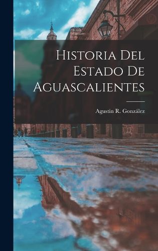 Cover image for Historia Del Estado De Aguascalientes