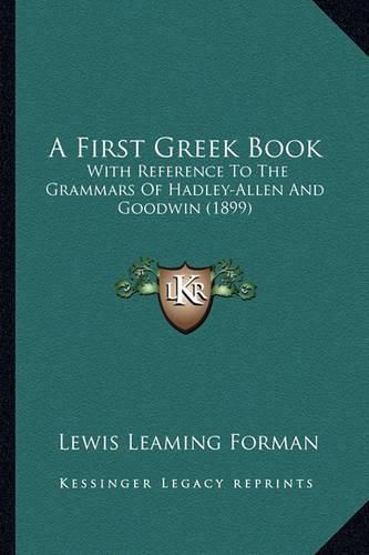 Cover image for A First Greek Book: With Reference to the Grammars of Hadley-Allen and Goodwin (1899)