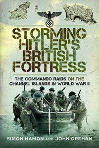 Cover image for Storming Hitler's British Fortress: The Commando Raids on the Channel Islands in World War II