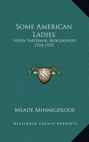 Some American Ladies: Seven Informal Biographies 1924-1925