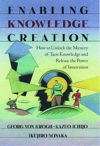 Enabling Knowledge Creation: How to Unlock the Mystery of Tacit Knowledge and Release the Power of Innovation