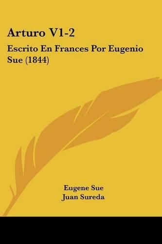 Cover image for Arturo V1-2: Escrito En Frances Por Eugenio Sue (1844)