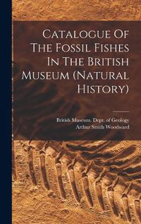 Cover image for Catalogue Of The Fossil Fishes In The British Museum (natural History)