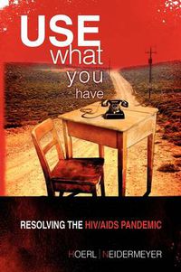 Cover image for Use What You Have: Resolving the HIV/AIDS Pandemic