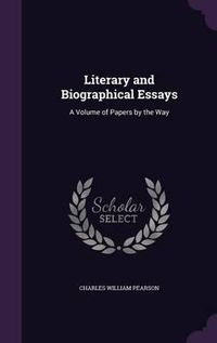 Cover image for Literary and Biographical Essays: A Volume of Papers by the Way