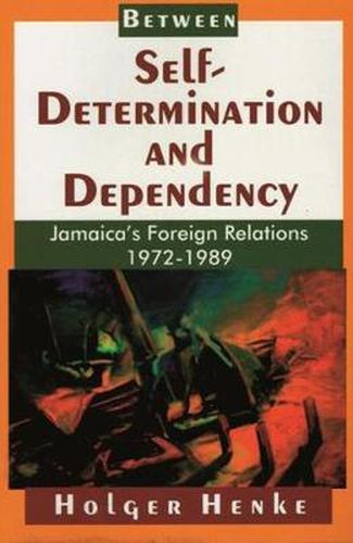 Cover image for Between Self-Determination and Dependency: Jamaica's Foreign Relations, 1972-1989