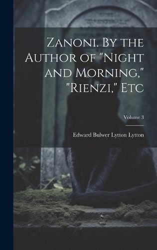 Zanoni. By the Author of "Night and Morning," "Rienzi," etc; Volume 3