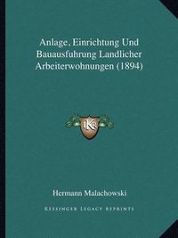 Cover image for Anlage, Einrichtung Und Bauausfuhrung Landlicher Arbeiterwohnungen (1894)