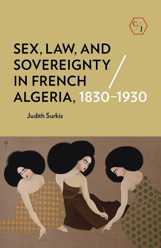 Cover image for Sex, Law, and Sovereignty in French Algeria, 1830-1930