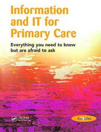 Cover image for Information and IT for Primary Care: Everything You Need to Know but are Afraid to Ask