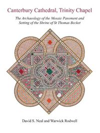 Cover image for Canterbury Cathedral, Trinity Chapel: The Archaeology of the Mosaic Pavement and Setting of the Shrine of St Thomas Becket