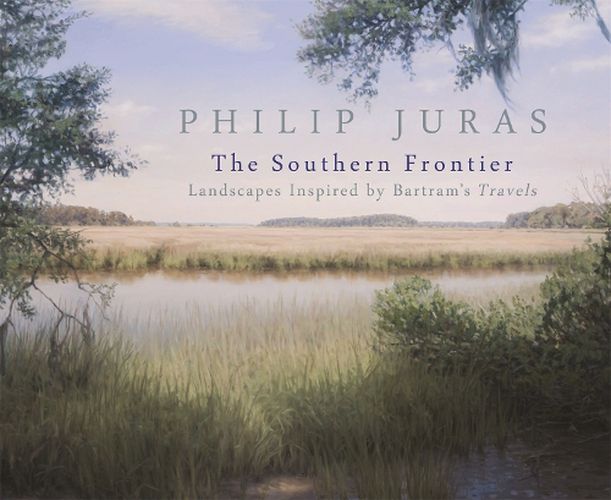 Cover image for Philip Juras: The Southern Frontier: Landscapes Inspired by Bartram's Travels