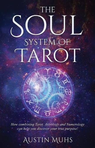 Cover image for The Soul System of Tarot: How Combining Tarot, Astrology and Numerology Can Help You Discover Your True Purpose!