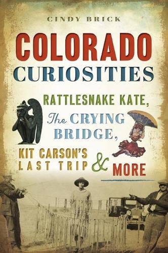 Cover image for Colorado Curiosities: Rattlesnake Kate, the Crying Bridge, Kit Carson's Last Trip and More