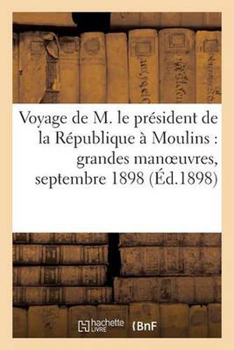 Voyage de M. Le President de la Republique A Moulins: Grandes Manoeuvres, Septembre 1898