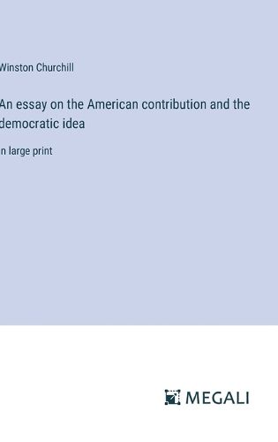 An essay on the American contribution and the democratic idea