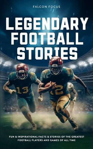 Cover image for Legendary Football Stories - Fun & Inspirational Facts & Stories of the Greatest Football Players and Games of All Time