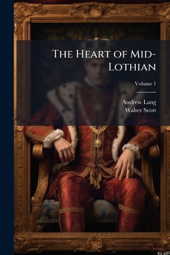 Cover image for The Heart of Mid-Lothian, Volume 1