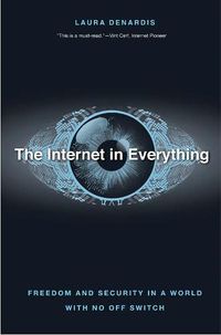 Cover image for The Internet in Everything: Freedom and Security in a World with No Off Switch