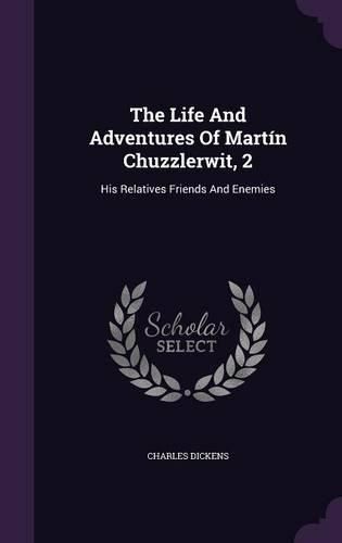 Cover image for The Life and Adventures of Martin Chuzzlerwit, 2: His Relatives Friends and Enemies