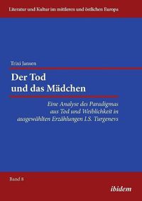 Cover image for Der Tod und das M dchen. Eine Analyse des Paradigmas aus Tod und Weiblichkeit in ausgew hlten Erz hlungen I.S. Turgenevs