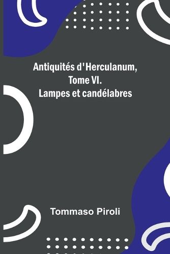 Cover image for Antiquites d'Herculanum, Tome VI. Lampes et candelabres