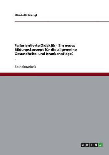 Cover image for Fallorientierte Didaktik - Ein neues Bildungskonzept fur die allgemeine Gesundheits- und Krankenpflege?: -